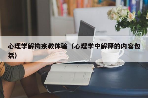 心理学解构宗教体验(心理学中解释的内容包括)