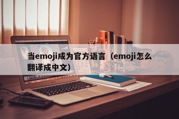 当emoji成为官方语言(emoji怎么翻译成中文)